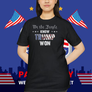 We The People Know Trump Won 2024 Shirt