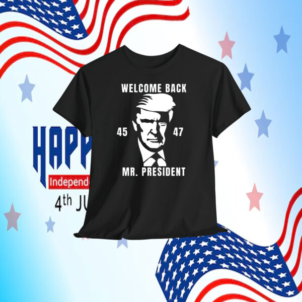 Welcome Back Trump 45-47 Mr. President Shirt