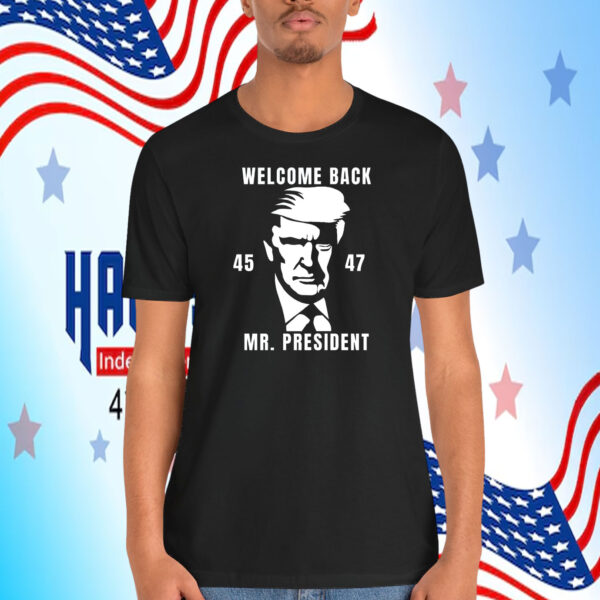 Welcome Back Trump 45-47 Mr. President Shirt