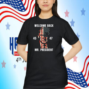 Welcome Back Trump 45-47 USA Mr.President Shirt