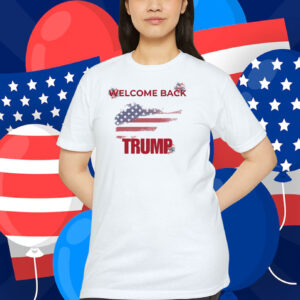 Welcome Back Trump America Shirt
