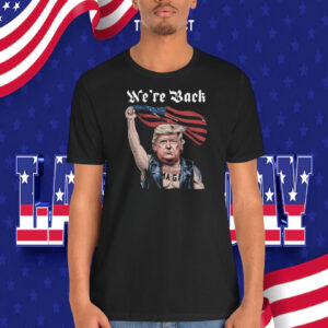 We're Back Trump MAGA Shirt
