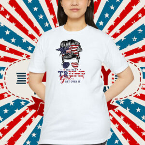 Yes I’m A Trump Girl Get Over It T-Shirt