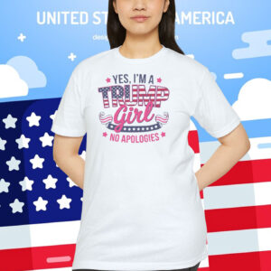 Yes, I'm A Trump Girl No Apologies 2024 Shirt