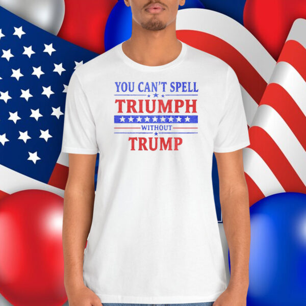 You Can't Spell Triumph Without Trump T-Shirt
