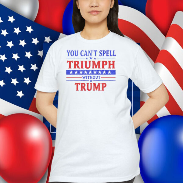 You Can't Spell Triumph Without Trump T-Shirt