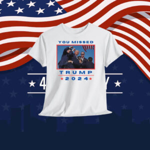 You Missed Trump 2024 Unisex Shirt