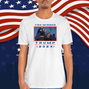You Missed Trump 2024 Unisex Shirt