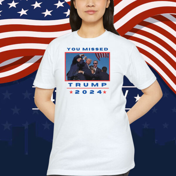You Missed Trump 2024 Unisex Shirt