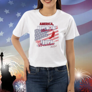 America, Home Of The Brave....Trump For President 2024 Shirt