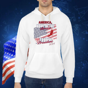 America, Home Of The Brave....Trump For President 2024 Shirt