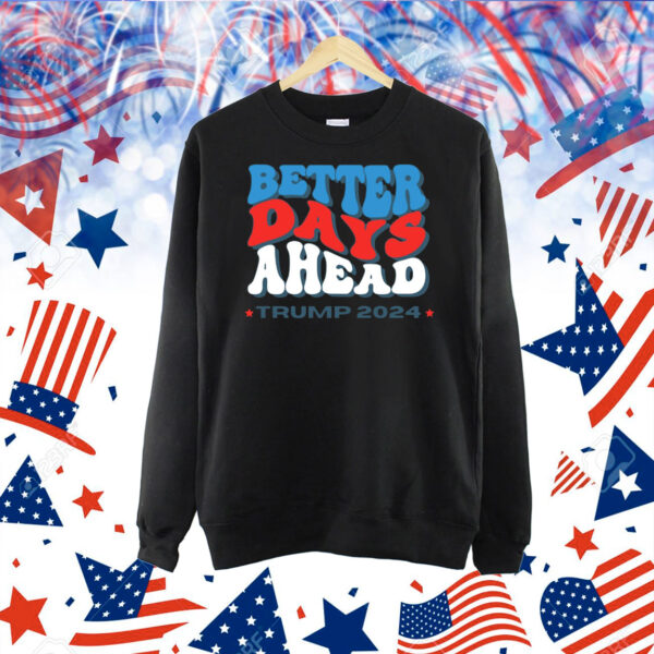 Better Days Ahead Trump 2024 Shirts