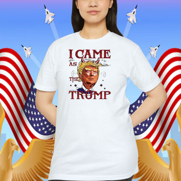 Funny I Came As The Trump Shirt