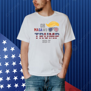 Funny Political Trump Won MAGA "Oh MAGAwd" Did It Shirt