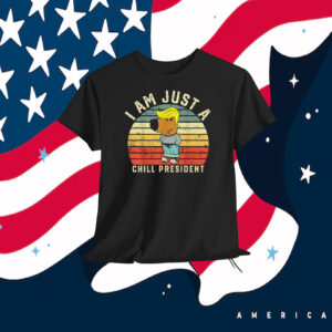 I Am Just A Chill President Trump Shirt