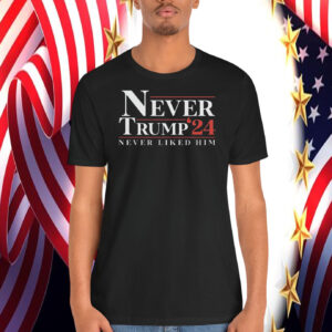 Never Trump'24 Never Liked Him Shirt