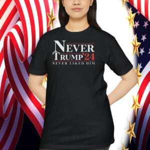 Never Trump'24 Never Liked Him Shirt