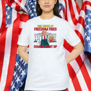 One Order Of Freedom Fries Trump Coming Right Up Shirt