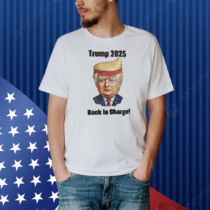 Trump 2025 Back In Charge! Shirt