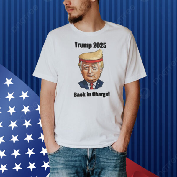 Trump 2025 Back In Charge! Shirt