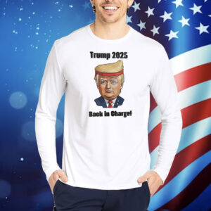 Trump 2025 Back In Charge! Shirt