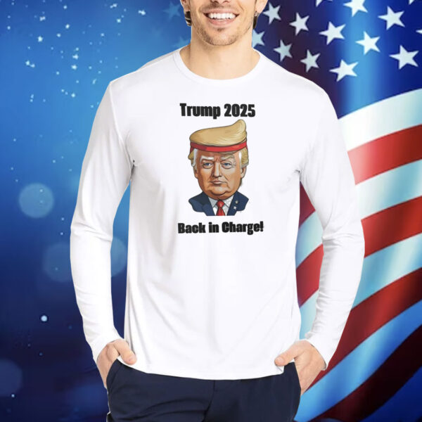 Trump 2025 Back In Charge! Shirt