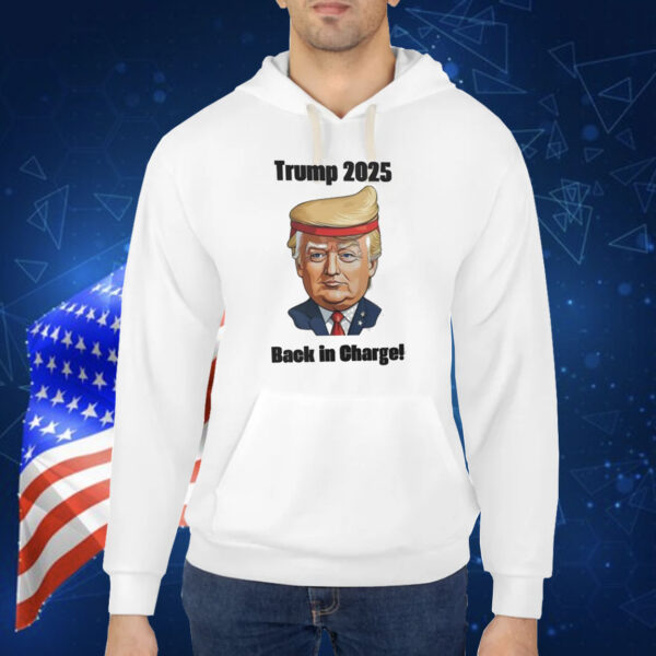 Trump 2025 Back In Charge! Shirt