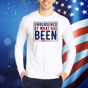 Trump 45 47 America Unburdened By What Has Been Shirt