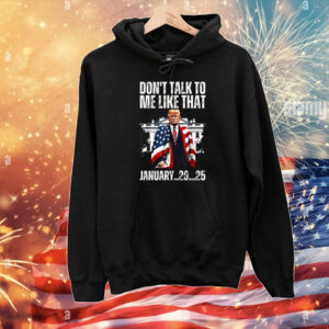 Trump Don't Talk To Me Like That Junuary.20.25 T-Shirt