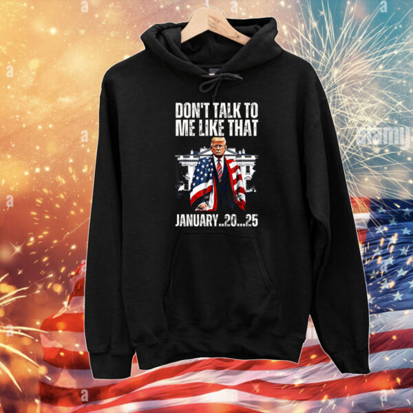 Trump Don't Talk To Me Like That Junuary.20.25 T-Shirt