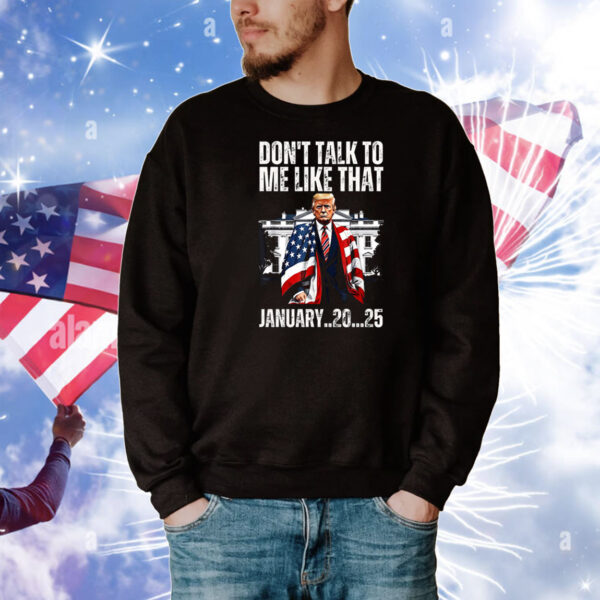Trump Don't Talk To Me Like That Junuary.20.25 T-Shirt