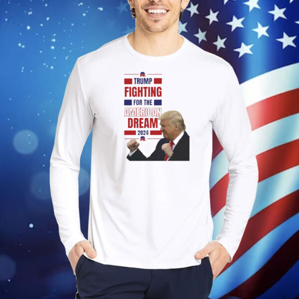 Trump Fighting For The America Dream 2024 Shirt