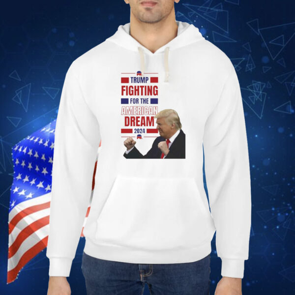 Trump Fighting For The America Dream 2024 Shirt