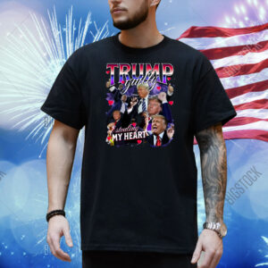 Trump Guilty Of Stealing My Heart Shirts