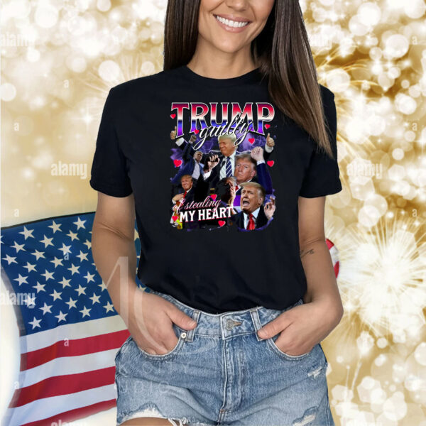 Trump Guilty Of Stealing My Heart Shirts