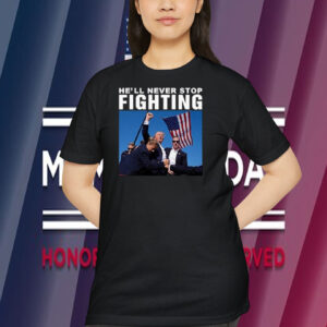 Trump He'll Never Stop Fighting America Shirt