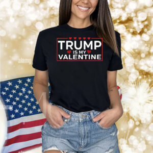Trump Is My Valentine Shirts