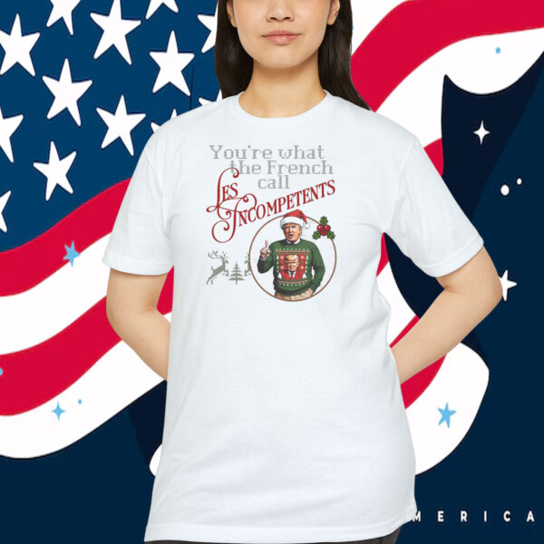 Trump You're What The French Call Les Incompetents Shirt