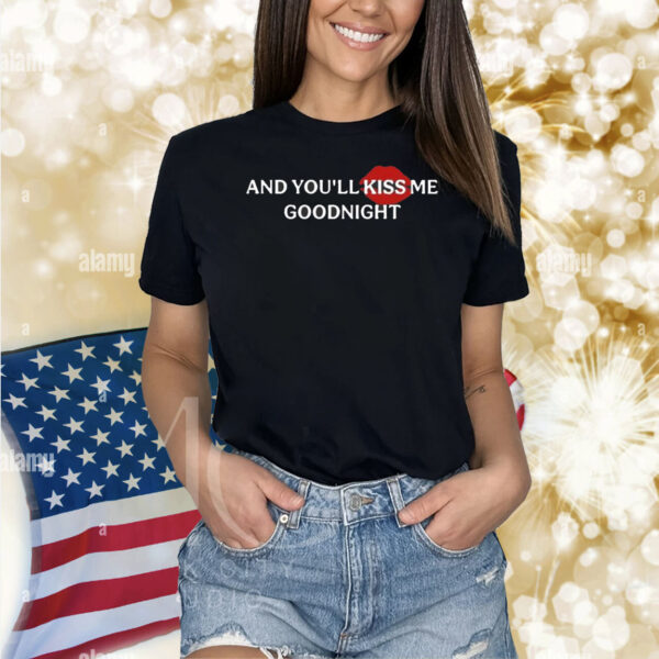 And you’ll kiss me goodnight Shirt
