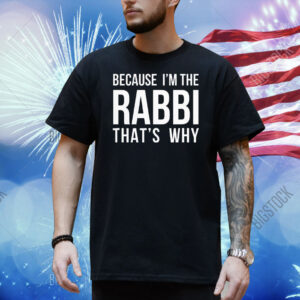 Because I’m the rabbi that’s why Shirt