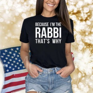 Because I’m the rabbi that’s why Shirt