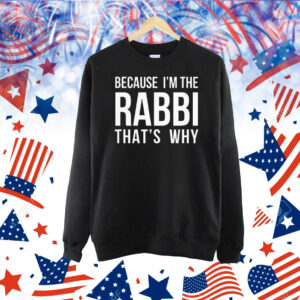 Because I’m the rabbi that’s why Shirt