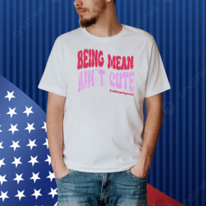 Being mean ain’t cute Shirt