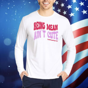 Being mean ain’t cute Shirt