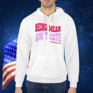 Being mean ain’t cute Shirt