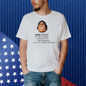 Born to bite future is a fuck kill em all 2099 I am Spider-Man Shirt