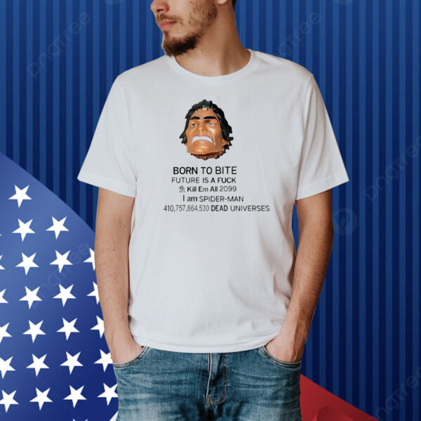 Born to bite future is a fuck kill em all 2099 I am Spider-Man Shirt