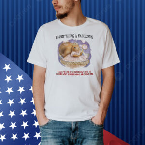 Chipmunk everything is fabulous except for everything Shirt
