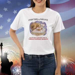 Chipmunk everything is fabulous except for everything Shirt