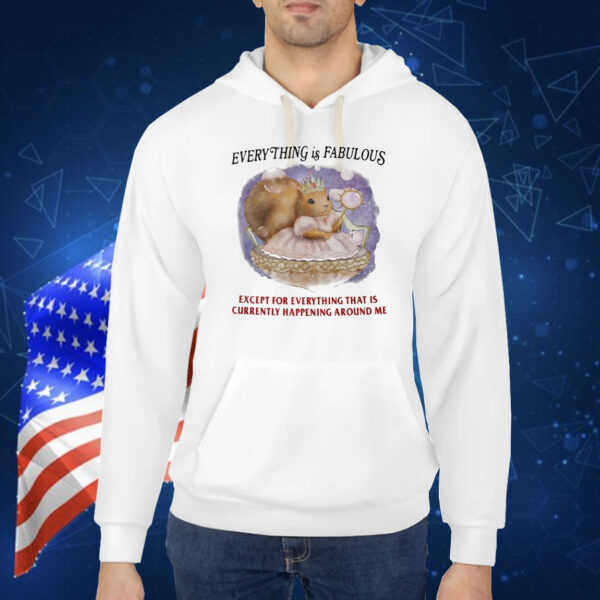 Chipmunk everything is fabulous except for everything Shirt